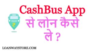 CashBus App Se Loan Kaise Le || CashBus App से पर्सनल लोन कैसे ले ?