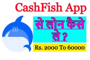 CashFish App से लोन कैसे ले ?